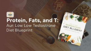 Protein, Fats, and T: The Low Testosterone Diet Blueprint for Body Composition